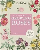 Tony Hall, Royal Botanic Gardens Kew - The Kew Gardener's Guide to Growing Roses: The Art and Science to Gro