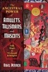 Nigel Pennick - The Ancestral Power of Amulets, Talismans, and Mascots
