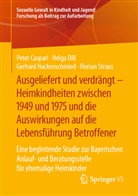 Pete Caspari, Peter Caspari, Helg Dill, Helga Dill, Gerhard Hackenschmied, Gerhard u Hackenschmied... - Ausgeliefert und verdrängt - Heimkindheiten zwischen 1949 und 1975 und die Auswirkungen auf die Lebensführung Betroffener; .