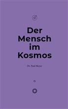 Dr Paul Meyer, Dr. Paul Meyer, Paul Meyer - Der Mensch im Kosmos