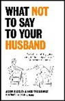 Jason Hazeley, Hazeley Jason, Nico Tatarowicz - What Not to Say to Your Husband