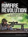 Michael R. Shea - Rimfire Revolution: A Complete Guide to Modern .22 Rifles