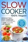 Karen Greenvang - Slow Cooker - 100% VEGAN! - Irresistibly Good & Super Easy Slow Cooker Recipes to Save Your Time & Get Healthy