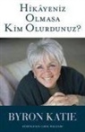 Byron Katie - Hikayeniz Olmasa Kim Olurdunuz