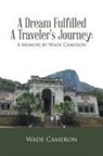 Wade Cameron - A Dream Fulfilled a Traveler's Journey