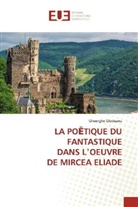 Gheorghe Glodeanu - LA PO TIQUE DU FANTASTIQUE DANS L OEUVRE DE MIRCEA ELIADE
