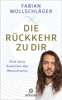 Fabian Wollschläger - Die Rückkehr zu dir - Eine neue Evolution des Menschseins