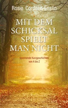 Rosie Cordsen-Enslin - Mit dem Schicksal spielt man nicht. Spannende Kurzgeschichten von A bis Z