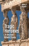 Hanna M Roisman, Hanna M. Roisman, Roisman Hanna M. - Tragic Heroines in Ancient Greek Drama