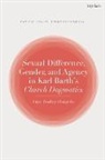 Faye Bodley-Dangelo - Sexual Difference, Gender, and Agency in Karl Barth's Church Dogmatics