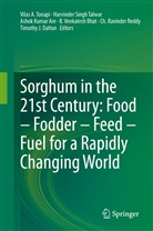 Ashok Kumar Are, A Ashok Kumar et al, B. Venkatesh Bhat, Timothy J. Dalton, A. Ashok Kumar, Ashok Kumar... - Sorghum in the 21st Century: Food - Fodder - Feed - Fuel for a Rapidly Changing World