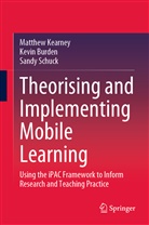 Kevi Burden, Kevin Burden, Matthe Kearney, Matthew Kearney, Sandy Schuck - Theorising and Implementing Mobile Learning