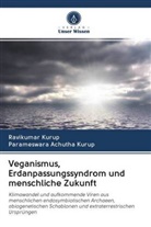 Parameswara Achutha Kurup, Ravikuma Kurup, Ravikumar Kurup - Veganismus, Erdanpassungssyndrom und menschliche Zukunft