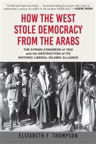Elizabeth Thompson, Elizabeth F. Thompson - How the West Stole Democracy from the Arabs