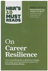 Peter F. Drucker, Daniel Goleman, Herminia Ibarra, Harvard Business Review, Laura Morgan Roberts - HBR's 10 Must Reads on Career Resilience (with bonus article "Reawakening Your Passion for Work" By Richard E. Boyatzis, Annie McKee, and Daniel Goleman)