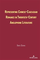 Shu Zeng - Representing Chinese-Caucasian Romance in Twentieth-Century Anglophone Literature