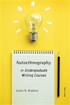 Justin B Hopkins, Justin B. Hopkins - Autoethnography in Undergraduate Writing Courses