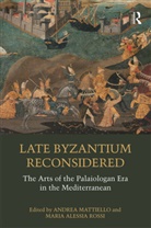 Andrea Rossi Mattiello, Andrea Mattiello, Maria Alessia Rossi - Late Byzantium Reconsidered