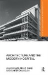 Philip Goad, Goad Philip, Cameron Logan, Logan Cameron, Julie Willis, Julie (University of Melbourne Willis... - Architecture and the Modern Hospital