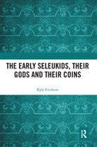 Kyle Erickson, Erickson Kyle - Early Seleukids, Their Gods and Their Coins