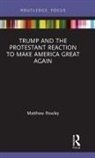 Matthew Rowley - Trump and the Protestant Reaction to Make America Great Again