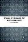 Stephen Chavura, Stephen A. Chavura, Stephen A. (Macquarie University Chavura, Stephen Gascoigne Chavura, John Gascoigne, John Tregenza Gascoigne... - Reason, Religion and the Australian Polity