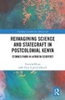 Denielle Elliott, Denielle (York University Elliott, Elliott Denielle, Davy Kiprotich Koech - Reimagining Science and Statecraft in Postcolonial Kenya