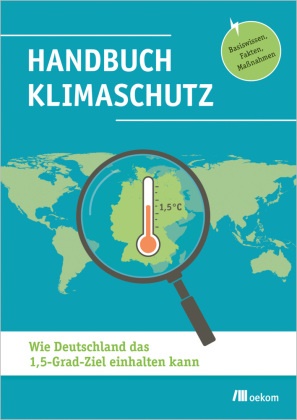 BürgerBegehren Klimaschutz,  BürgerBegehren Klimaschutz e.V., Meh Demokratie e V, Mehr Demokratie e V,  Klimaschutz,  Klimaschutz... - Handbuch Klimaschutz - Wie Deutschland das 1,5-Grad-Ziel einhalten kann. Basiswissen, Fakten, Maßnahmen. Praktische Strategien, Wissen und Fakten für nachhaltige Umweltpolitik und CO2-Reduktion