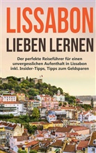 Larissa Wieding - Lissabon lieben lernen: Der perfekte Reiseführer für einen unvergesslichen Aufenthalt in Lissabon inkl. Insider-Tipps, Tipps zum Geldsparen und Packliste