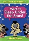 MO WILLEMS, Mo Willems - I Want to Sleep Under the Stars!-An Unlimited Squirrels Book