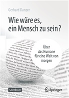 Gerhard Danzer - Wie wäre es, ein Mensch zu sein?; .