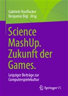 Bigl, Bigl, Benjamin Bigl, Gabriel Hooffacker, Gabriele Hooffacker - Science MashUp. Zukunft der Games.