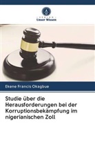 Ekene Francis Okagbue - Studie über die Herausforderungen bei der Korruptionsbekämpfung im nigerianischen Zoll