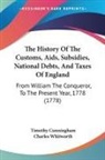Timothy Cunningham, Charles Whitworth - The History Of The Customs, Aids, Subsidies, National Debts, And Taxes Of England