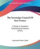Raymond Du Bois Cahall - The Sovereign Council Of New France