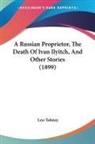 Leo Tolstoy - A Russian Proprietor, The Death Of Ivan Ilyitch, And Other Stories (1899)