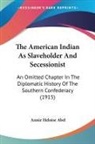 Annie Heloise Abel - The American Indian As Slaveholder And Secessionist