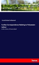 Parliament Great Britain, Great Britain Parliament - Further Correspondence Relating to Polynesian Labour