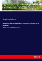 Parliament Great Britain, Great Britain Parliament - Documents and Correspondence Relating to the Question of Boundary