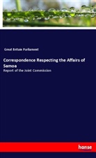 Parliament Great Britain, Great Britain Parliament - Correspondence Respecting the Affairs of Samoa
