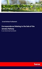 Parliament Great Britain, Great Britain Parliament - Correspondence Relating to the Sale of the Jamaica Railway
