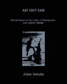 Sally Stein &amp; Ina Steiner (eds.), Stein Sally, Steiner Ina - Allan Sekula, Art Isn't Fair: Further Essays on the Traffic in Photographs and Related Media