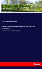Parliament Great Britain, Great Britain Parliament - Further Correspondence respecting the Affairs of South Africa