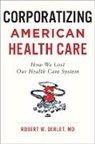 Robert W. Derlet, Robert W. (University of California Derlet - Corporatizing American Health Care
