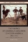 David Gutman - Politics of Armenian Migration to North America, 1885-1915 - Migrants, Smugglers and Dubious Citizens