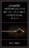 Rina Marie Camus - Archery Metaphor and Ritual in Early Confucian Texts