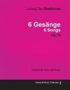 Ludwig van Beethoven - Ludwig Van Beethoven - 6 Gesänge - 6 Songs - Op. 75 - A Score for Voice and Piano;With a Biography by Joseph Otten