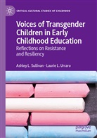 Ashley Sullivan, Ashley L Sullivan, Ashley L. Sullivan, Laurie L Urraro, Laurie L. Urraro - Voices of Transgender Children in Early Childhood Education