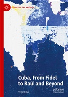 Vegard Bye - Cuba, From Fidel to Raúl and Beyond