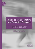 Michael A Gordon, Michael A. Gordon - Aikido as Transformative and Embodied Pedagogy